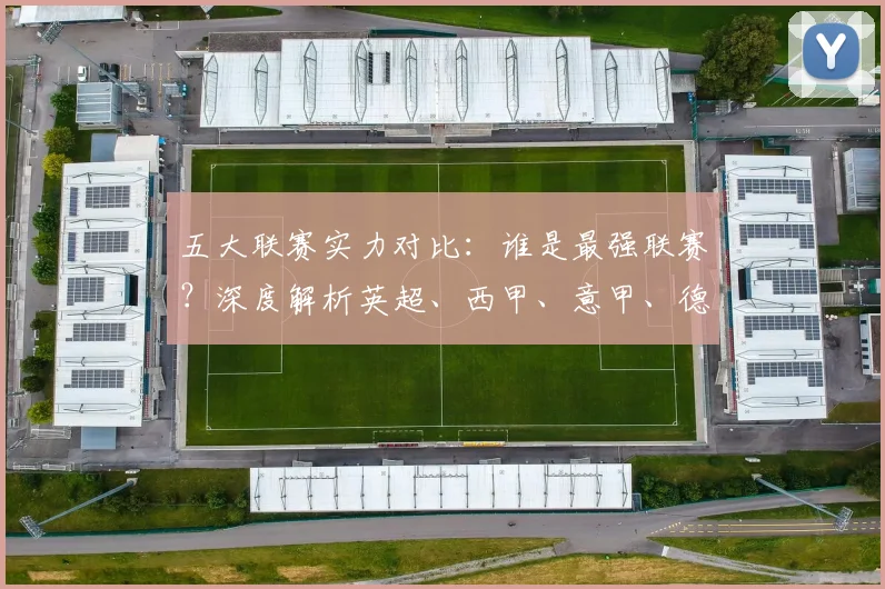 五大联赛实力对比:谁是最强联赛?深度解析英超、西甲、意甲、德甲、法甲