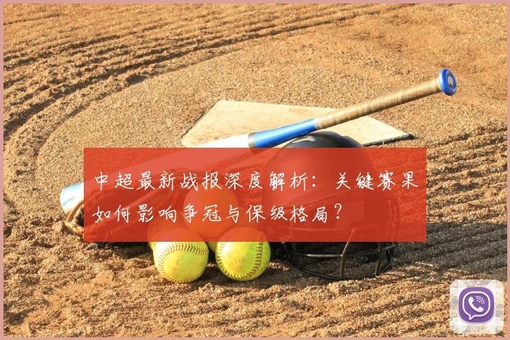 中超最新战报深度解析:关键赛果如何影响争冠与保级格局?